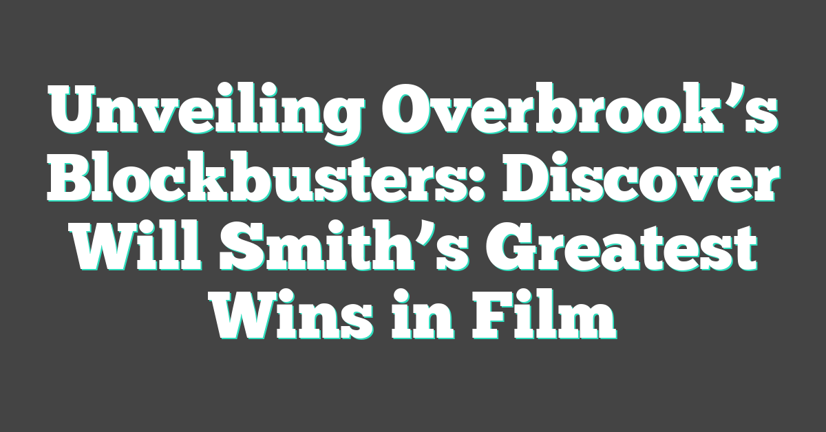 Unveiling Overbrook’s Blockbusters: Discover Will Smith’s Greatest Wins in Film