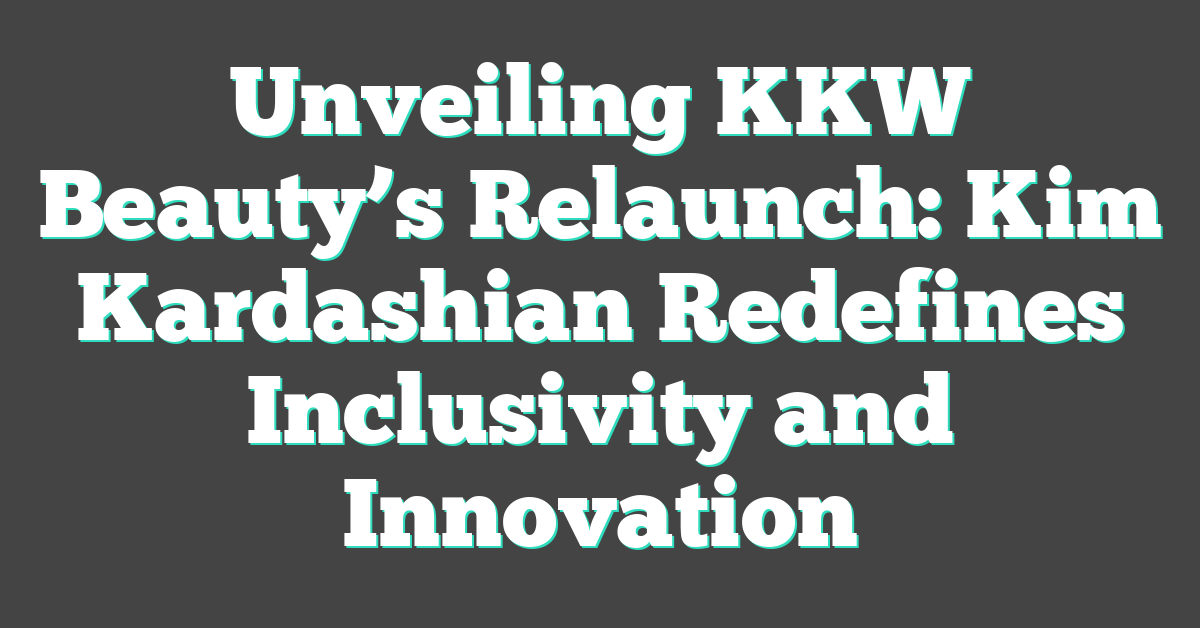 Unveiling KKW Beauty’s Relaunch: Kim Kardashian Redefines Inclusivity and Innovation
